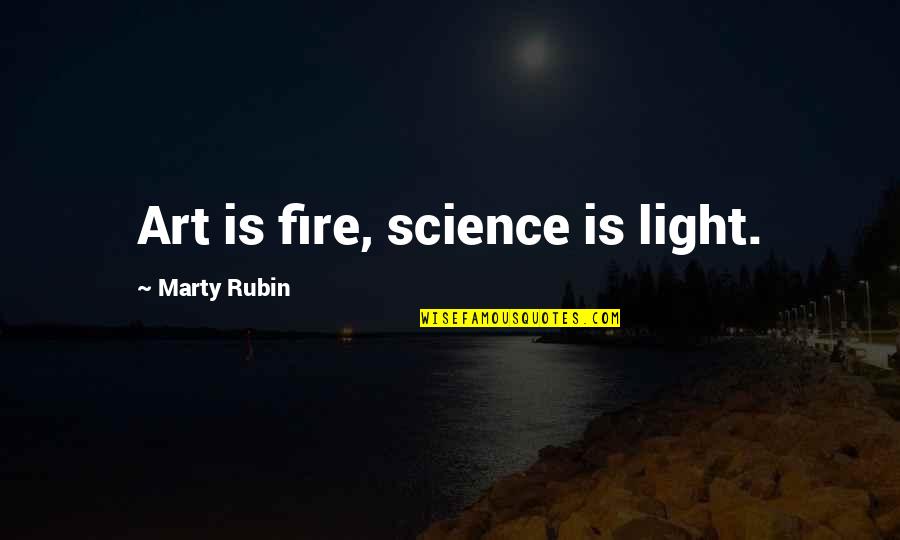 Funny Apologetic Quotes By Marty Rubin: Art is fire, science is light.