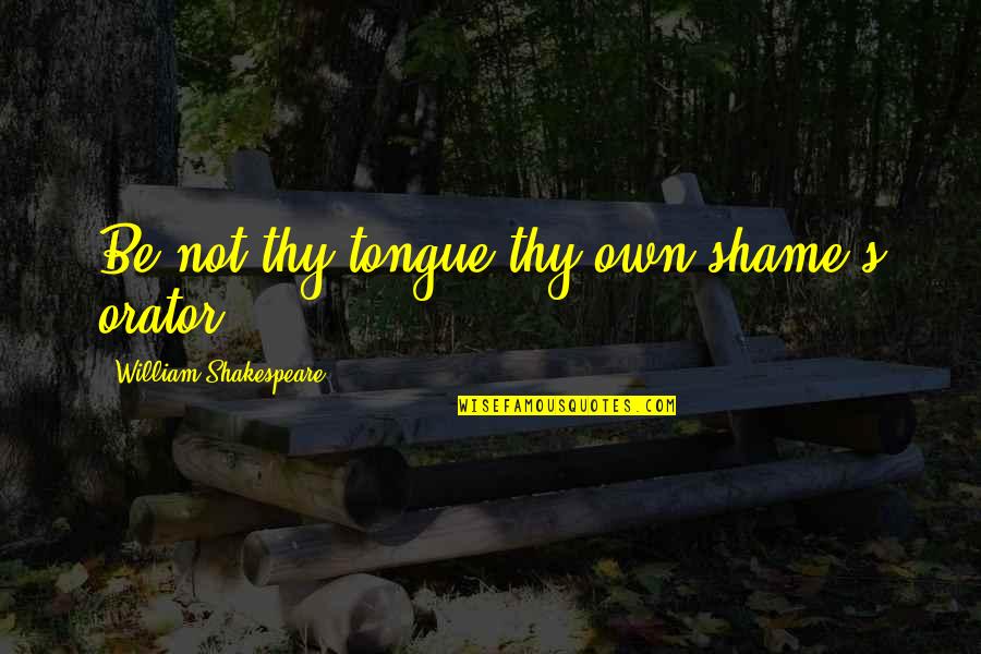 Funny Apologetic Quotes By William Shakespeare: Be not thy tongue thy own shame's orator.