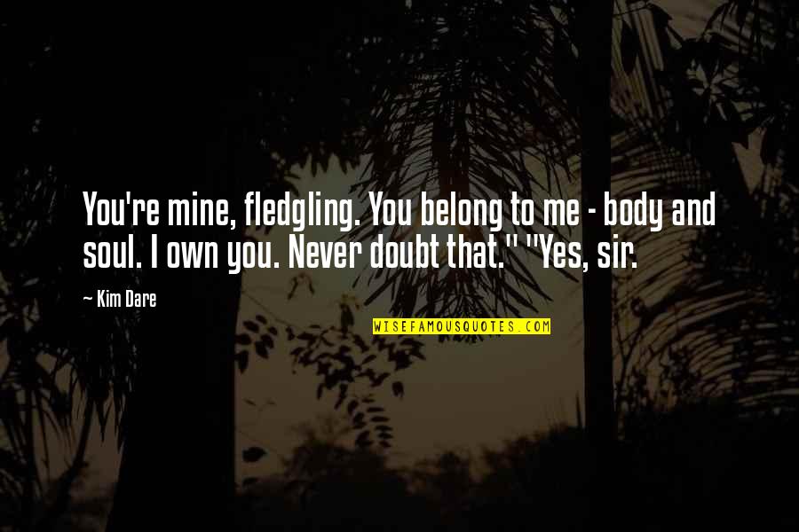 Funny Apology Quotes By Kim Dare: You're mine, fledgling. You belong to me - Funny Apology Quotes By Kim Dare: You're mine, fledgling. You belong to me -
