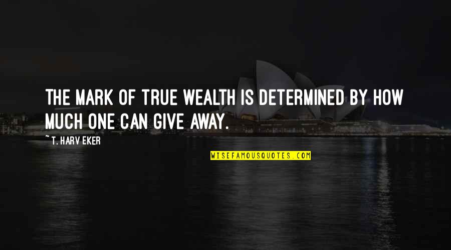 Funny Apple Quotes By T. Harv Eker: The mark of true wealth is determined by
