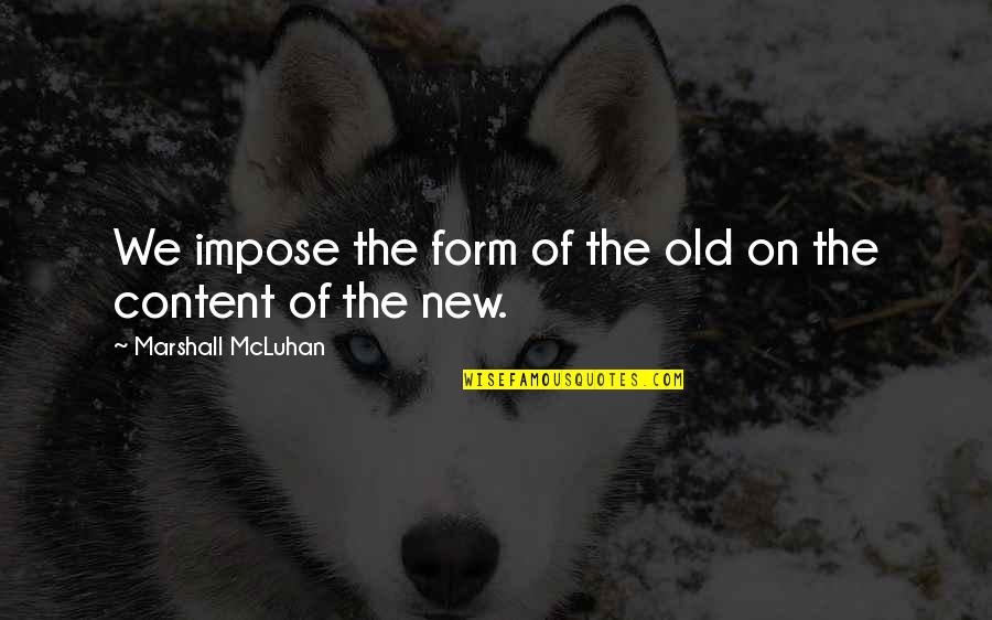 Funny April 1 Quotes By Marshall McLuhan: We impose the form of the old on