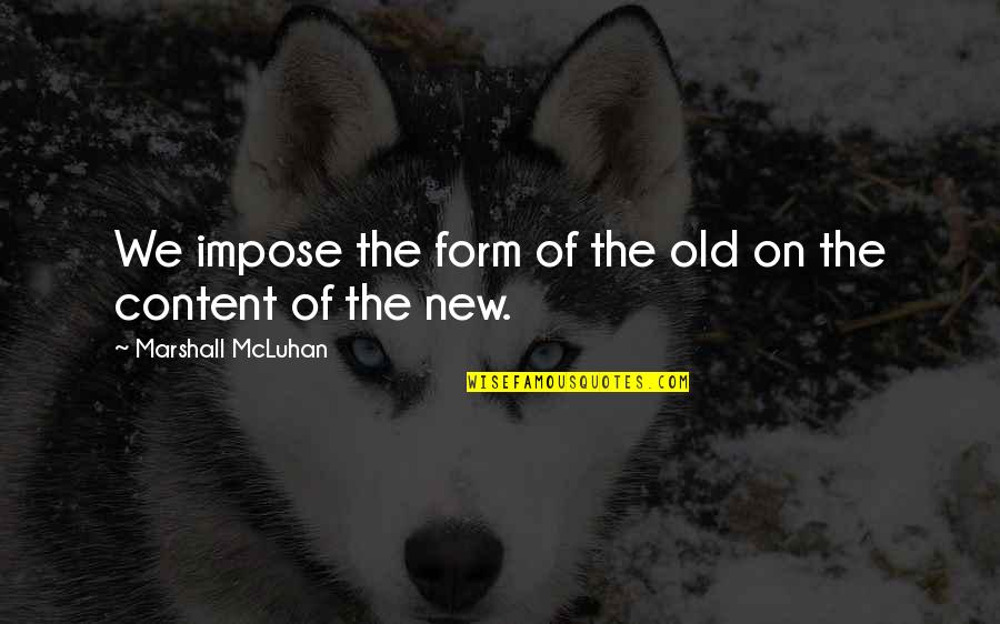 Funny April 1 Quotes By Marshall McLuhan: We impose the form of the old on Funny April 1 Quotes By Marshall McLuhan: We impose the form of the old on