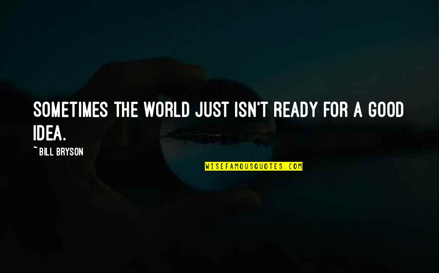 Funny April Quotes By Bill Bryson: Sometimes the world just isn't ready for a Funny April Quotes By Bill Bryson: Sometimes the world just isn't ready for a