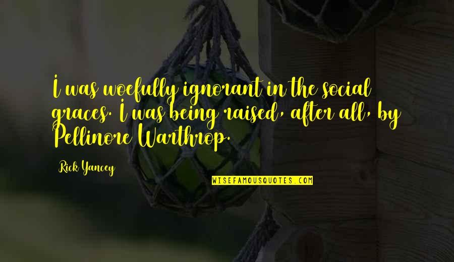 Funny April Quotes By Rick Yancey: I was woefully ignorant in the social graces. Funny April Quotes By Rick Yancey: I was woefully ignorant in the social graces.