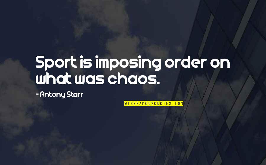 Funny Archaic Quotes By Antony Starr: Sport is imposing order on what was chaos. Funny Archaic Quotes By Antony Starr: Sport is imposing order on what was chaos.