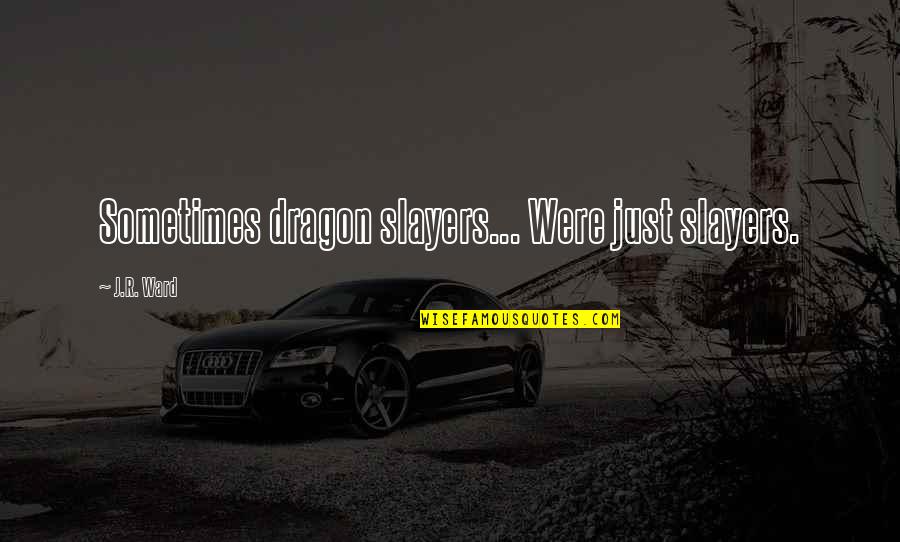 Funny Archaic Quotes By J.R. Ward: Sometimes dragon slayers... Were just slayers. Funny Archaic Quotes By J.R. Ward: Sometimes dragon slayers... Were just slayers.