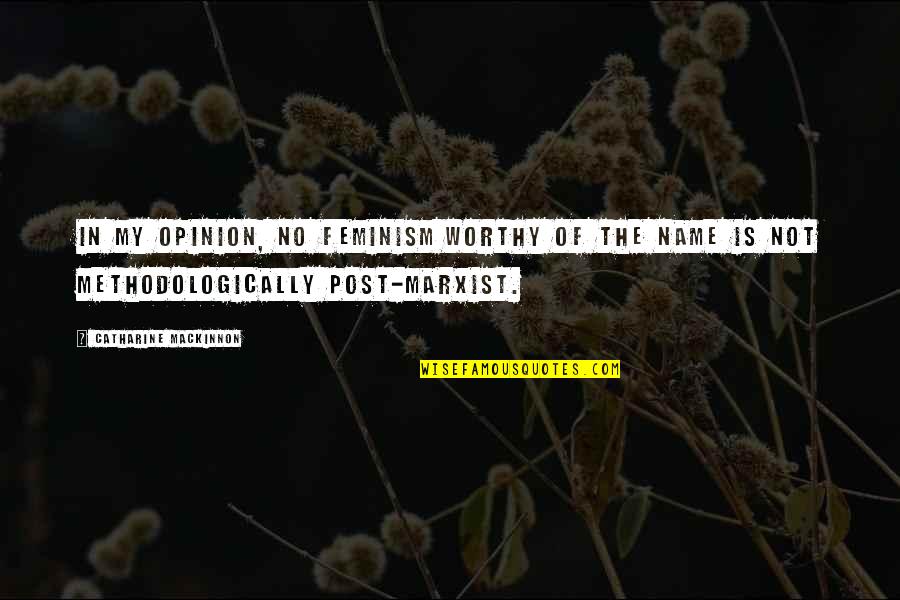 Funny Arguing Quotes By Catharine MacKinnon: In my opinion, no feminism worthy of the