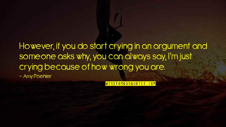 Funny Argument Quotes By Amy Poehler: However, if you do start crying in an