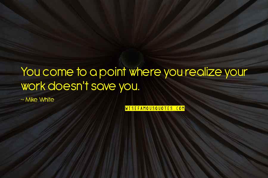 Funny Argument Quotes By Mike White: You come to a point where you realize