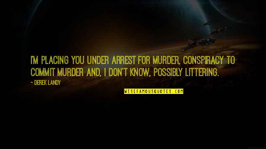 Funny Arrest Quotes By Derek Landy: I'm placing you under arrest for murder, conspiracy