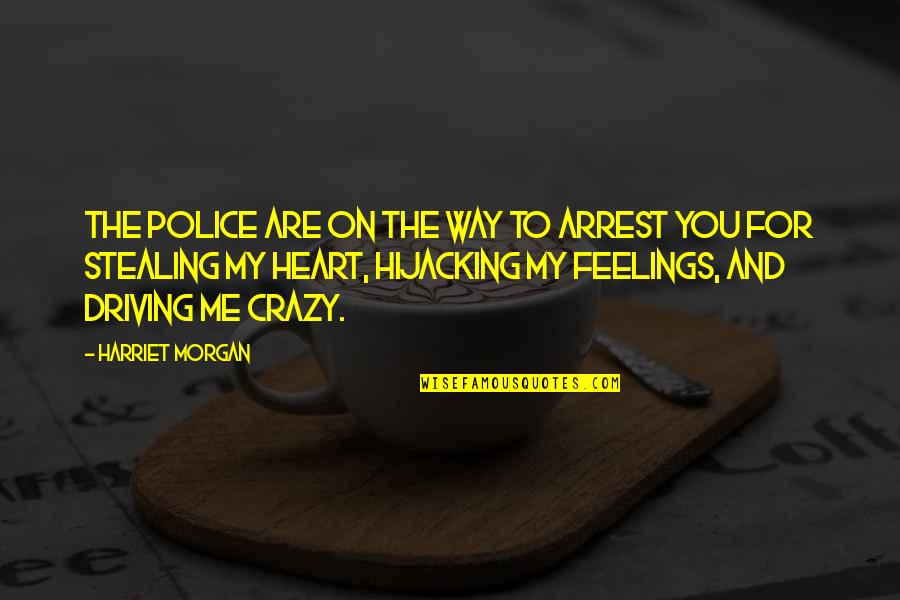 Funny Arrest Quotes By Harriet Morgan: The police are on the way to arrest Funny Arrest Quotes By Harriet Morgan: The police are on the way to arrest