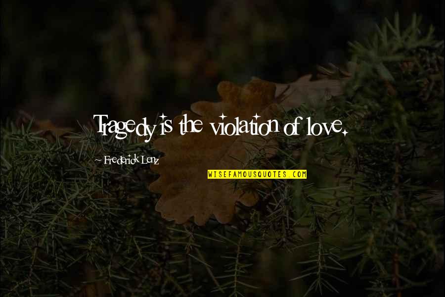 Funny Arrested Quotes By Frederick Lenz: Tragedy is the violation of love.