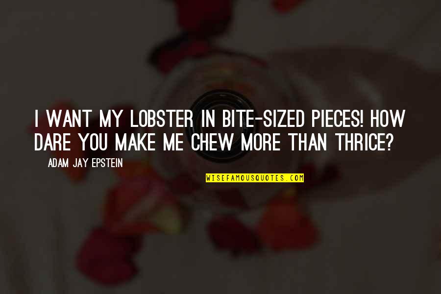 Funny Arrogant Quotes By Adam Jay Epstein: I want my lobster in bite-sized pieces! How