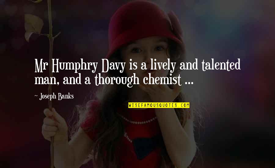 Funny Arrogant Quotes By Joseph Banks: Mr Humphry Davy is a lively and talented