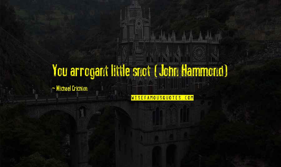 Funny Arrogant Quotes By Michael Crichton: You arrogant little snot (John Hammond)