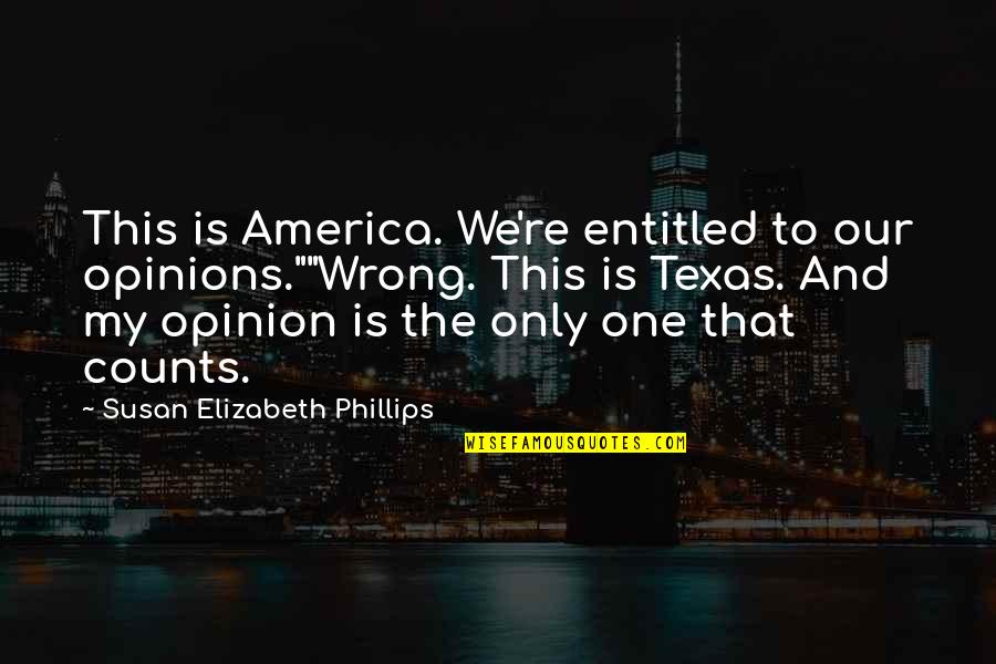 Funny Arrogant Quotes By Susan Elizabeth Phillips: This is America. We're entitled to our opinions.""Wrong.