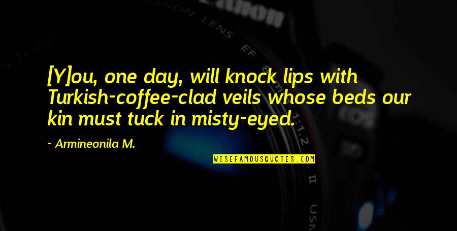 Funny Arrows Quotes By Armineonila M.: [Y]ou, one day, will knock lips with Turkish-coffee-clad