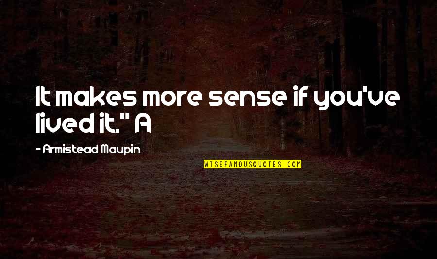 Funny Arse Quotes By Armistead Maupin: It makes more sense if you've lived it." Funny Arse Quotes By Armistead Maupin: It makes more sense if you've lived it."