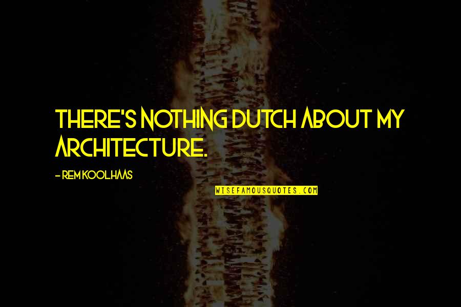 Funny Arse Quotes By Rem Koolhaas: There's nothing Dutch about my architecture. Funny Arse Quotes By Rem Koolhaas: There's nothing Dutch about my architecture.