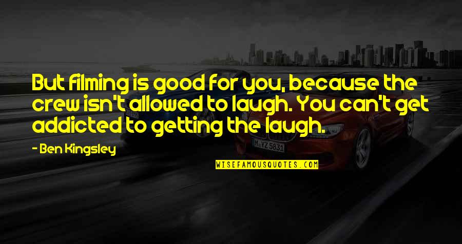 Funny Arson Quotes By Ben Kingsley: But filming is good for you, because the