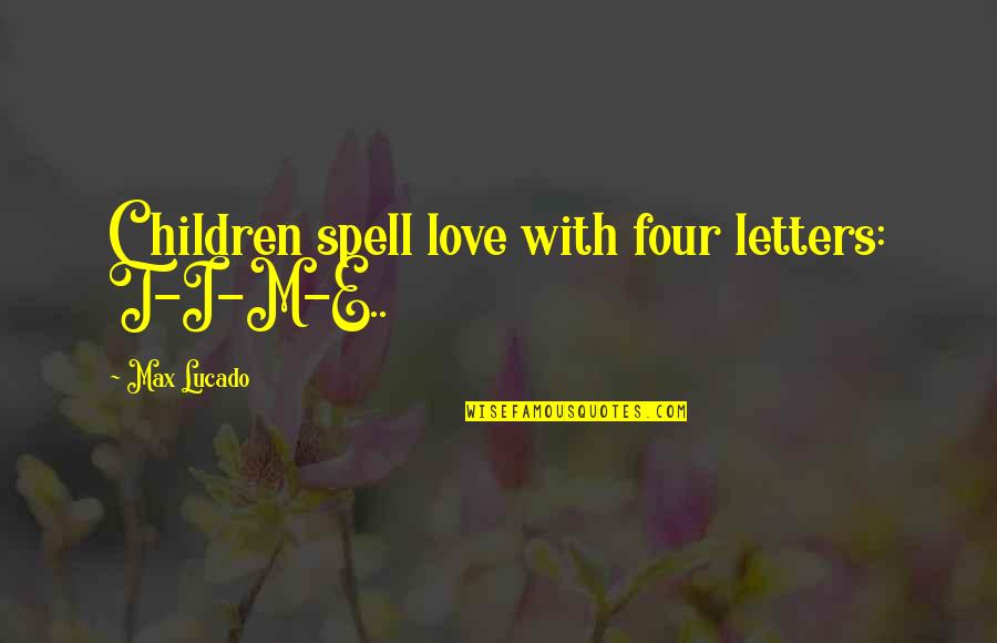 Funny Art History Quotes By Max Lucado: Children spell love with four letters: T-I-M-E.. Funny Art History Quotes By Max Lucado: Children spell love with four letters: T-I-M-E..