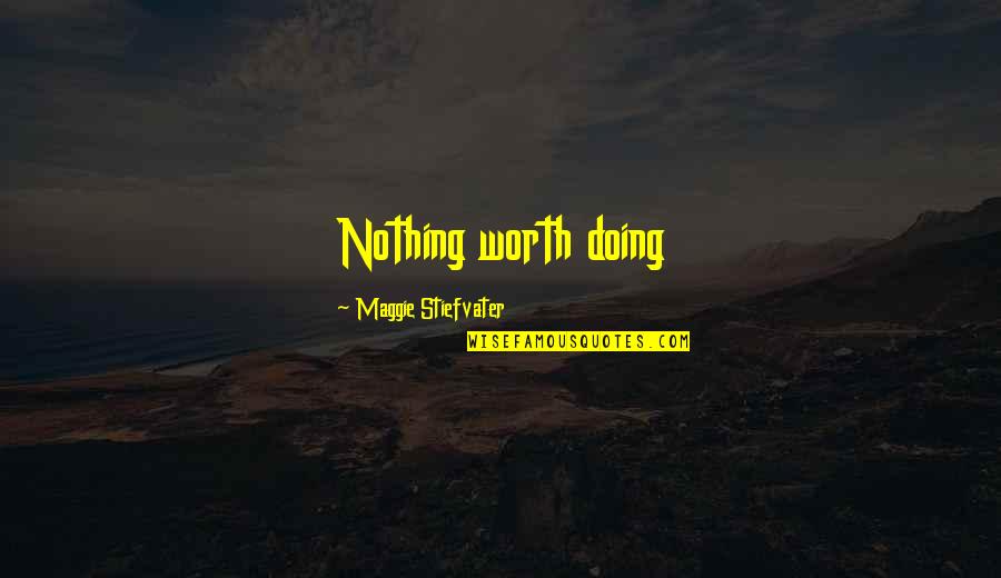 Funny Arya Quotes By Maggie Stiefvater: Nothing worth doing