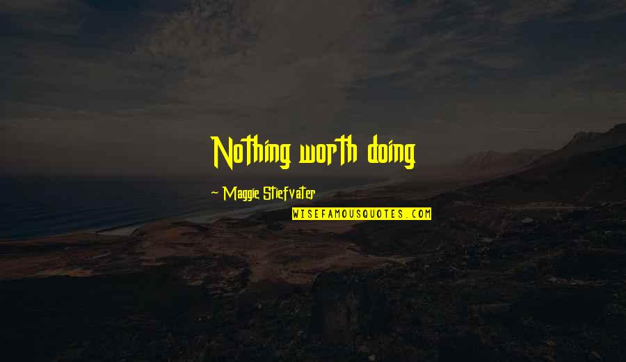 Funny Arya Quotes By Maggie Stiefvater: Nothing worth doing Funny Arya Quotes By Maggie Stiefvater: Nothing worth doing