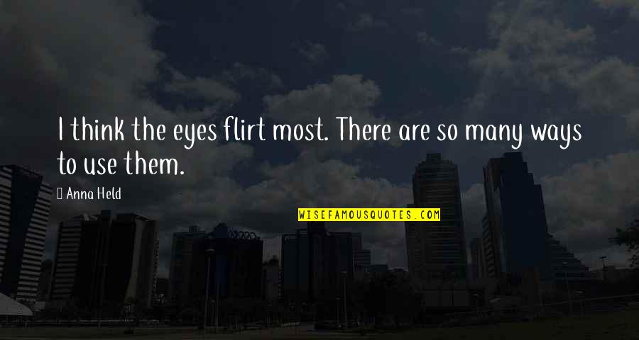 Funny As Much Use As Quotes By Anna Held: I think the eyes flirt most. There are