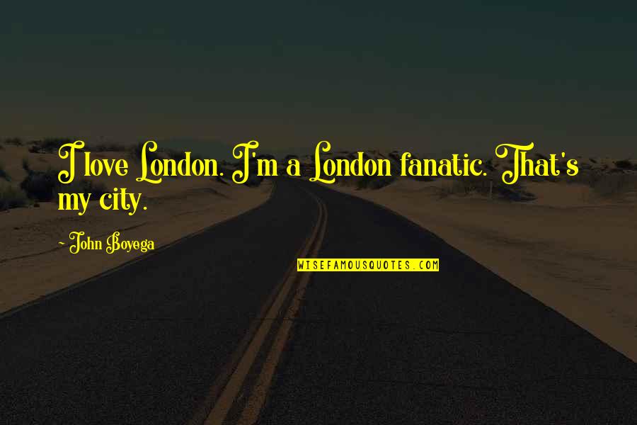 Funny Asd Quotes By John Boyega: I love London. I'm a London fanatic. That's