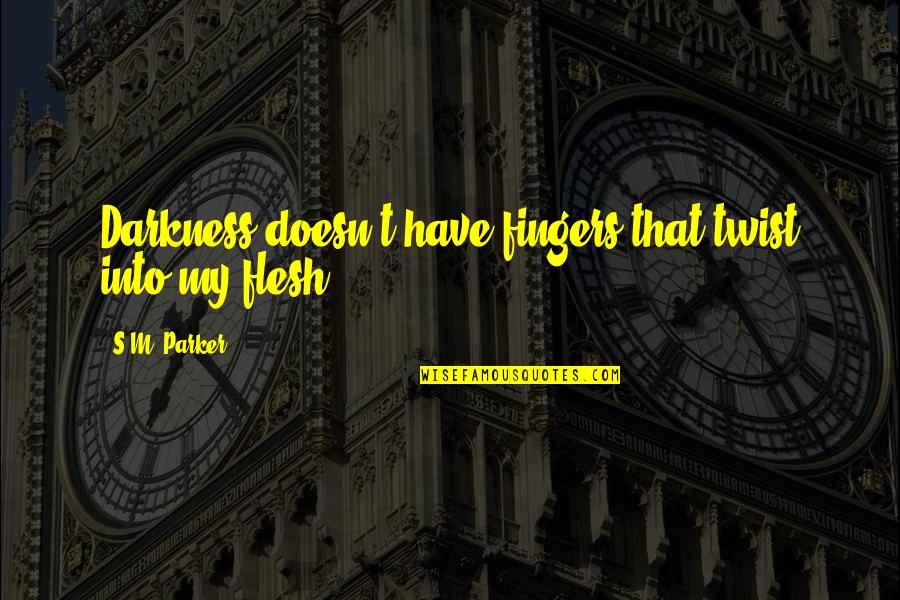 Funny Asdf Movie Quotes By S.M. Parker: Darkness doesn't have fingers that twist into my Funny Asdf Movie Quotes By S.M. Parker: Darkness doesn't have fingers that twist into my