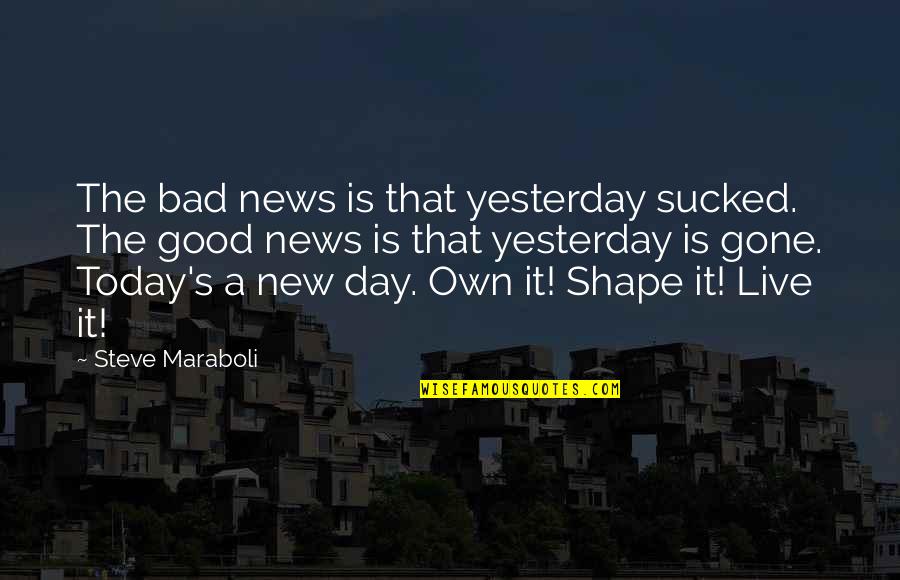 Funny Ashton Irwin Quotes By Steve Maraboli: The bad news is that yesterday sucked. The
