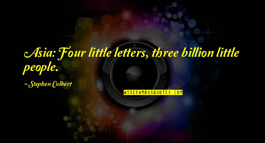 Funny Asia Quotes By Stephen Colbert: Asia: Four little letters, three billion little people.