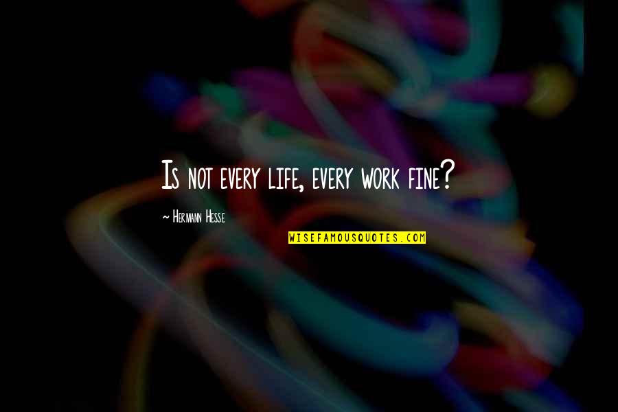 Funny Asian Yearbook Quotes By Hermann Hesse: Is not every life, every work fine?