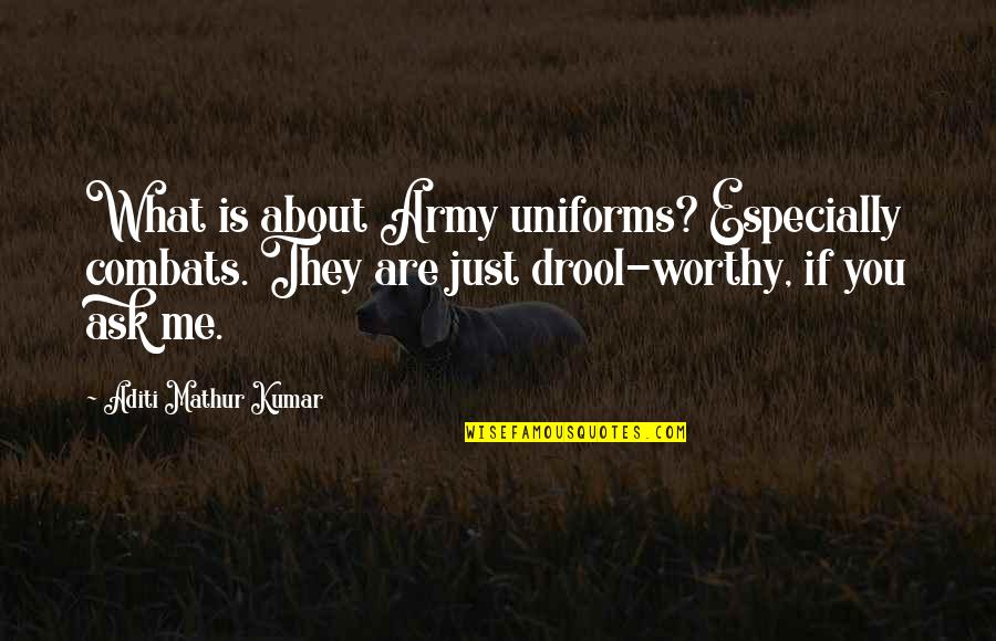 Funny Ask Quotes By Aditi Mathur Kumar: What is about Army uniforms? Especially combats. They