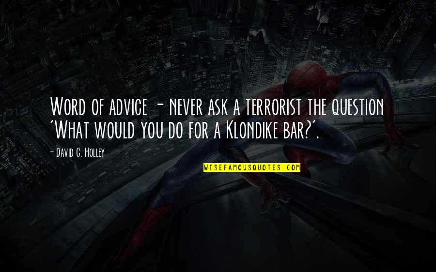 Funny Ask Quotes By David C. Holley: Word of advice - never ask a terrorist