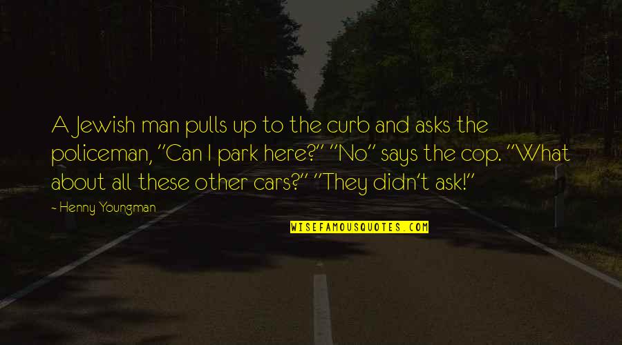 Funny Ask Quotes By Henny Youngman: A Jewish man pulls up to the curb