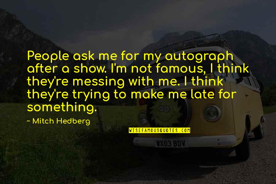 Funny Ask Quotes By Mitch Hedberg: People ask me for my autograph after a