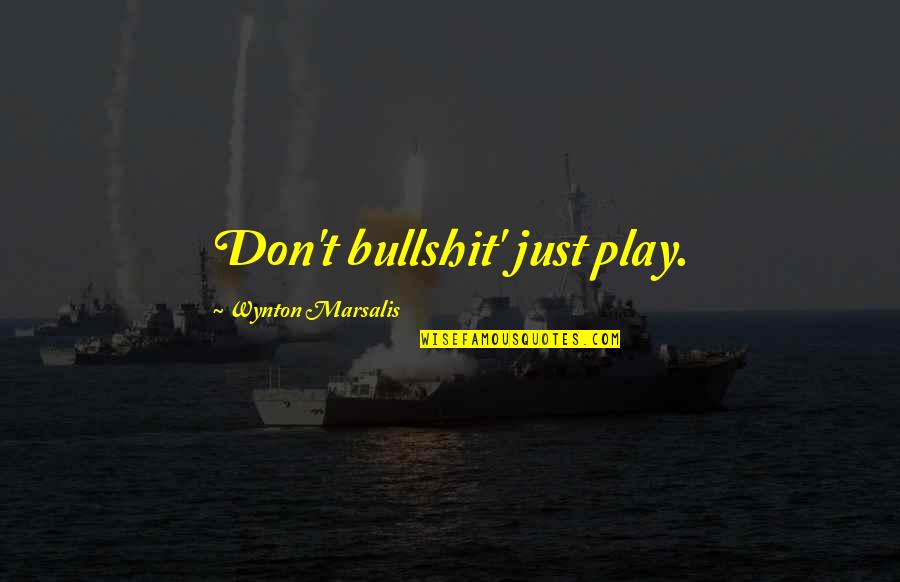 Funny Asking Alexandria Quotes By Wynton Marsalis: Don't bullshit' just play.
