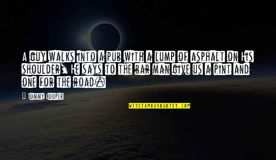 Funny Asphalt Quotes By Tommy Cooper: A guy walks into a pub with a Funny Asphalt Quotes By Tommy Cooper: A guy walks into a pub with a