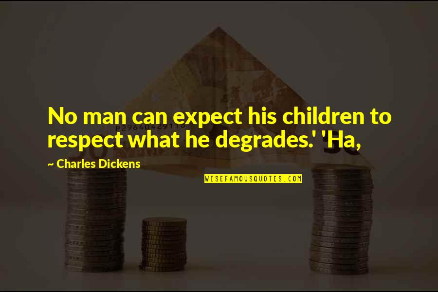 Funny Assault Quotes By Charles Dickens: No man can expect his children to respect Funny Assault Quotes By Charles Dickens: No man can expect his children to respect