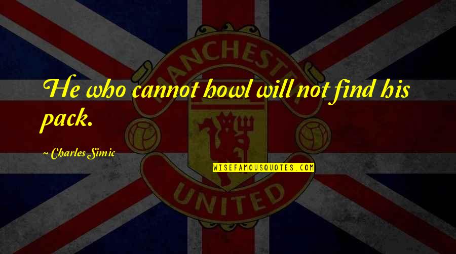 Funny Assyrian Quotes By Charles Simic: He who cannot howl will not find his Funny Assyrian Quotes By Charles Simic: He who cannot howl will not find his