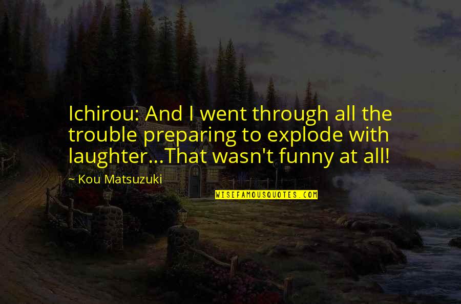 Funny At&t Quotes By Kou Matsuzuki: Ichirou: And I went through all the trouble