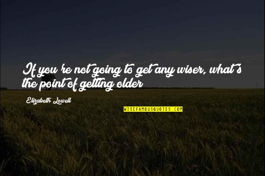 Funny Atlas Shrugged Quotes By Elizabeth Lowell: If you're not going to get any wiser, Funny Atlas Shrugged Quotes By Elizabeth Lowell: If you're not going to get any wiser,