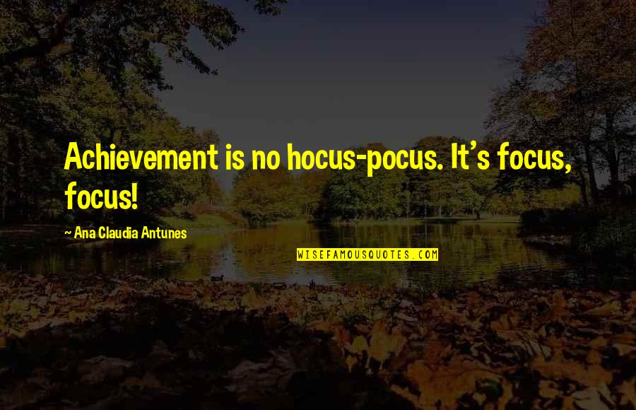 Funny Attention Grabber Quotes By Ana Claudia Antunes: Achievement is no hocus-pocus. It's focus, focus! Funny Attention Grabber Quotes By Ana Claudia Antunes: Achievement is no hocus-pocus. It's focus, focus!