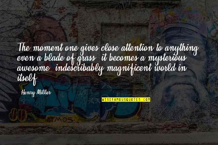 Funny Attention Grabber Quotes By Henry Miller: The moment one gives close attention to anything,