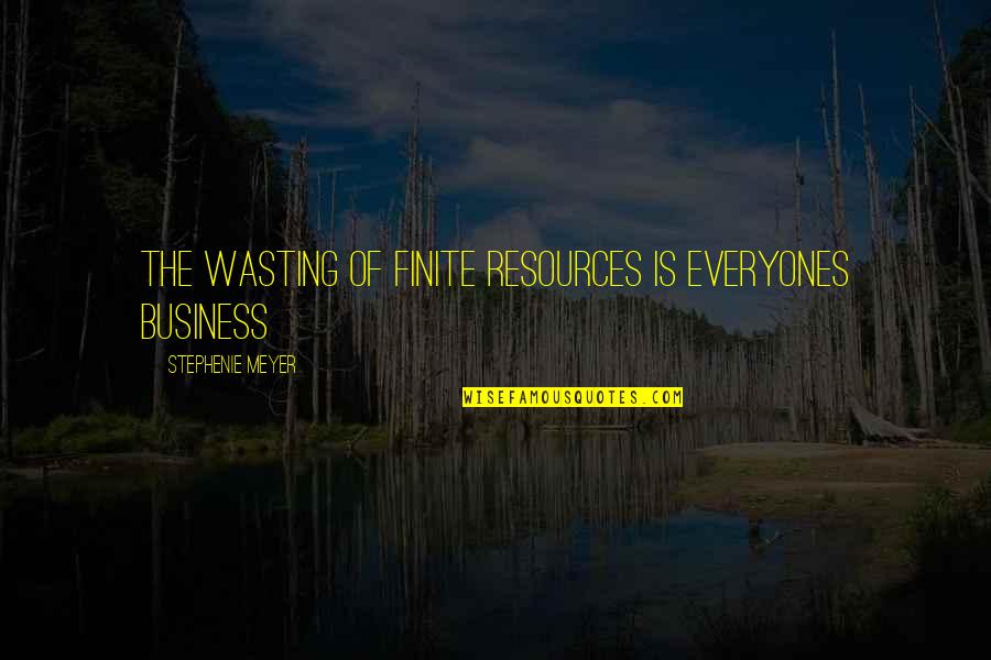 Funny Attention Grabber Quotes By Stephenie Meyer: The wasting of finite resources is everyones business Funny Attention Grabber Quotes By Stephenie Meyer: The wasting of finite resources is everyones business