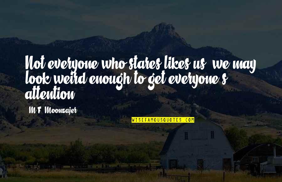 Funny Attention Quotes By M.F. Moonzajer: Not everyone who stares likes us; we may Funny Attention Quotes By M.F. Moonzajer: Not everyone who stares likes us; we may