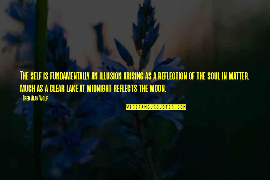 Funny Attention Seekers Quotes By Fred Alan Wolf: The self is fundamentally an illusion arising as Funny Attention Seekers Quotes By Fred Alan Wolf: The self is fundamentally an illusion arising as