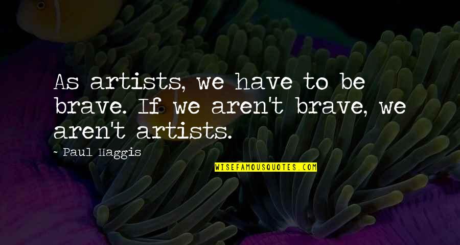 Funny Attitude Problem Quotes By Paul Haggis: As artists, we have to be brave. If