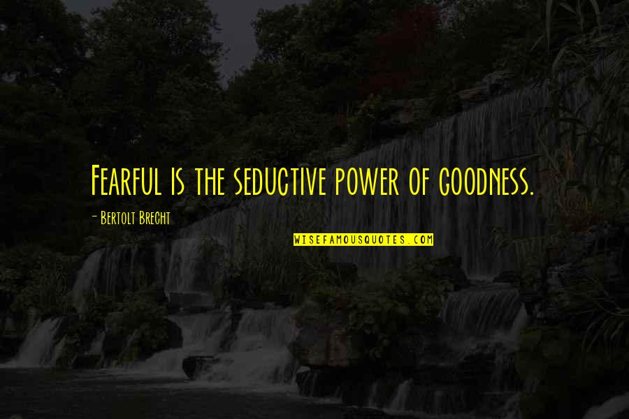 Funny Attractiveness Quotes By Bertolt Brecht: Fearful is the seductive power of goodness.